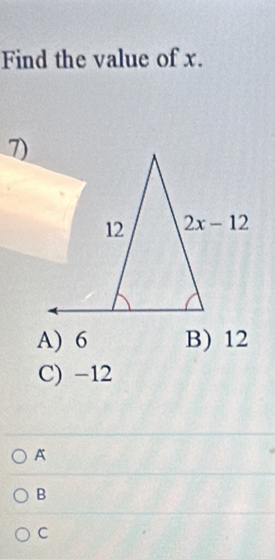 Find the value of x.
7)
A) 6 B) 12
C) -12
A
B
C