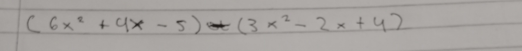 (6x^2+4x-5) t(3x^2-2x+4)