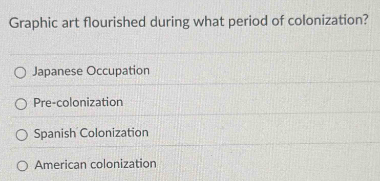 Graphic art flourished during what period of colonization?
Japanese Occupation
Pre-colonization
Spanish Colonization
American colonization