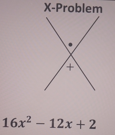 X -Problem
16x^2-12x+2