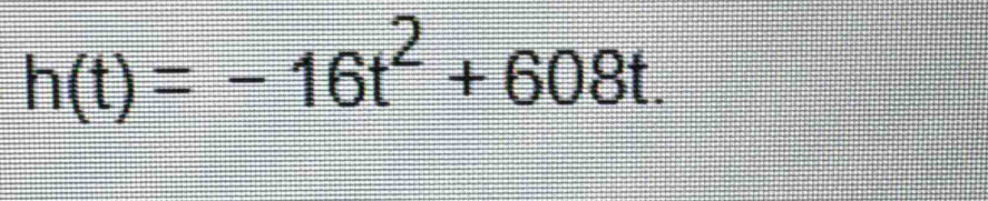 h(t)=-16t^2+608t.