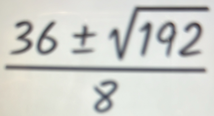  36± sqrt(192)/8 