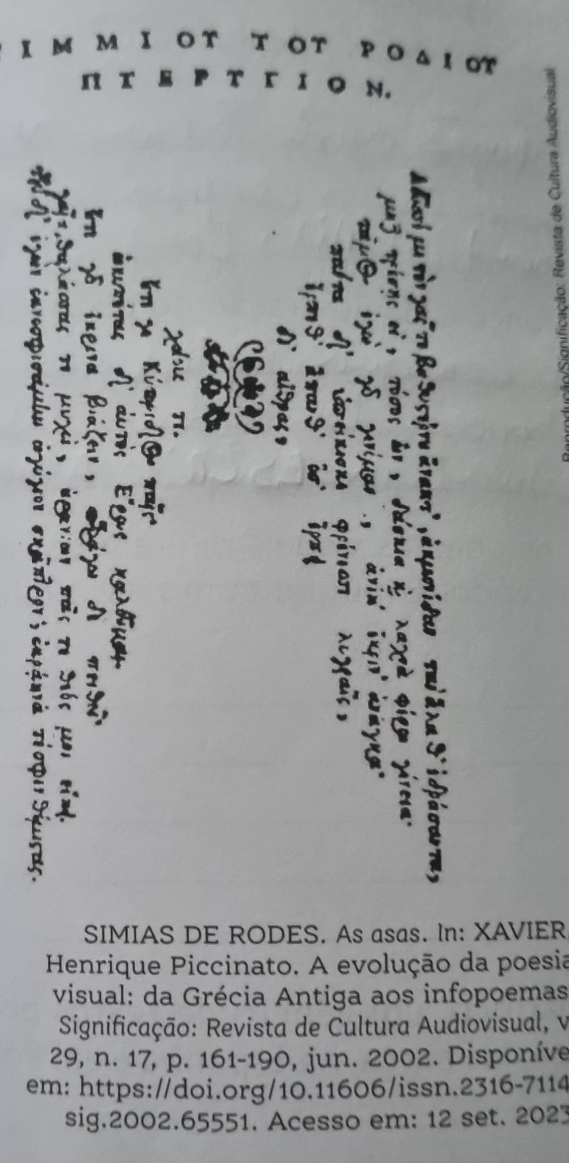 IM M IOT r ot Po Δ1 ot 
n t 
I o N. 
SIMIAS DE RODES. As asas. ln: XAVIER 
Henrique Piccinato. A evolução da poesia 
visual: da Grécia Antiga aos infopoemas 
Significação: Revista de Cultura Audiovisual, v 
29, n. 17, p. 161 -190, jun. 2002. Disponíve 
em: https://doi.org/10.11606/issn.2316-7114 
sig.2002.65551. Acesso em: 12 set. 2023