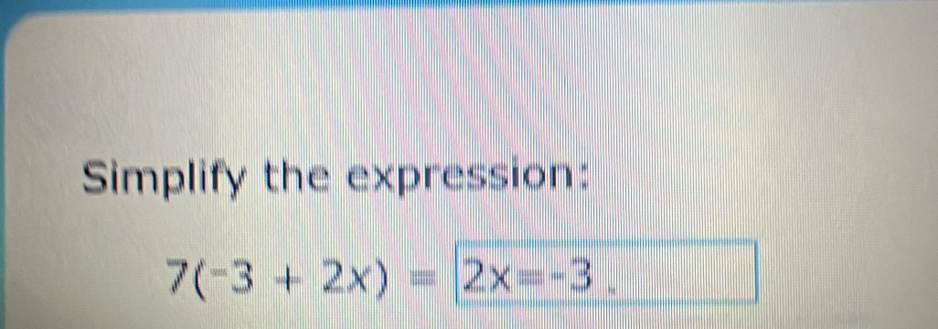 Simplify the expression:
7(-3+2x)=2x=-3.