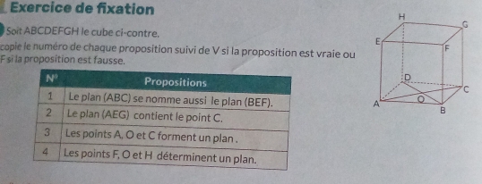 Exercice de fixation
Soit ABCDEFGH le cube ci-contre.
copie le numéro de chaque proposition suivi de V si la proposition est vraie ou
F si la proposition est fausse.