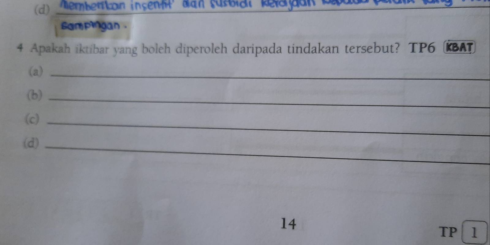 Membenton insentt' dan süsbict Kerdaan 
sam pingan . 
4 Apakah iktibar yang boleh diperoleh daripada tindakan tersebut? TP6 (A 
(a)_ 
(b)_ 
(c)_ 
(d)_ 
14 
TP │ 1