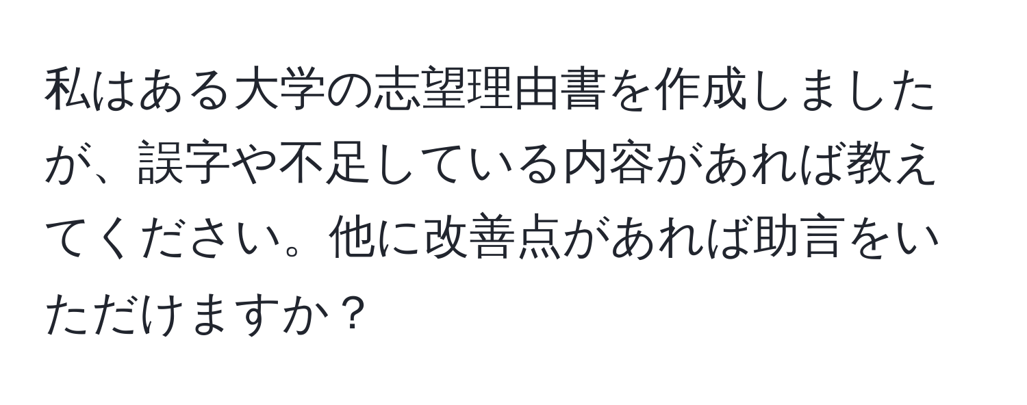 私はある大学の志望理由書を作成しましたが、誤字や不足している内容があれば教えてください。他に改善点があれば助言をいただけますか？