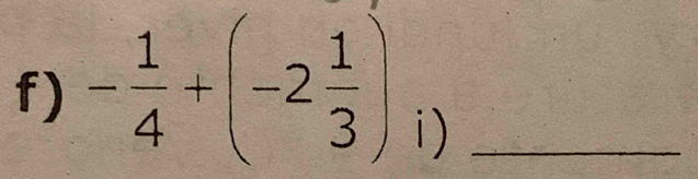 - 1/4 +(-2 1/3 ) _ 
1)