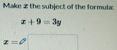 Make 2 the subject of the formula:
x+9=3y
x=