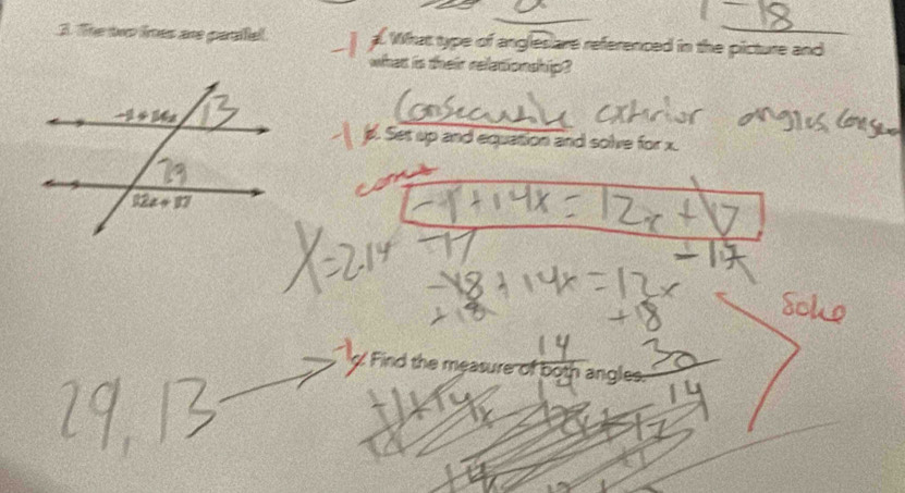 The two limes are paraftel  What type of anglesiare referenced in the picture and
what is their relationship?
p. Set up and equation and solve for x.
g. Find the measure of both angles.