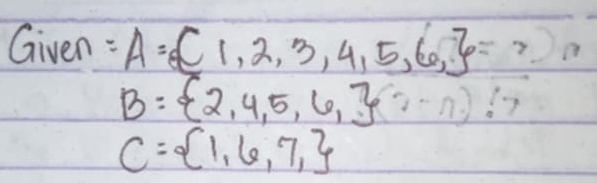 Given : A= 1,2,3,4,5,6, =?
B= 2,4,5,6,
C= 1,6,7,