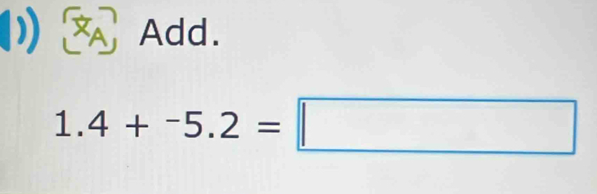 (1) Add.
1.4+^-5.2=□