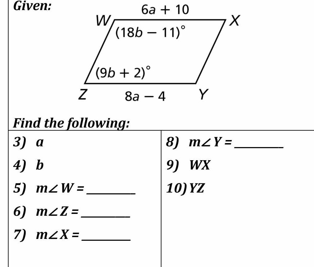 Given:
Find the following:
3) a 8) m∠ Y= _
4) b 9) WX
5) m∠ W= _ 10)YZ
6) m∠ Z= _
7) m∠ X= _