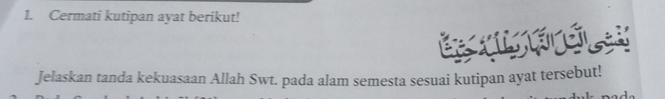 Cermati kutipan ayat berikut! 
Jelaskan tanda kekuasaan Allah Swt. pada alam semesta sesuai kutipan ayat tersebut!