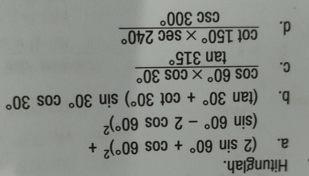 Hitunglah. 
a. (2sin 60°+cos 60°)^2+
(sin 60°-2cos 60°)^2
b. (tan 30°+cot 30°)sin 30°cos 30°
C.  (cos 60°* cos 30°)/tan 315° 
d.  (cot 150°* sec 240°)/csc 300° 