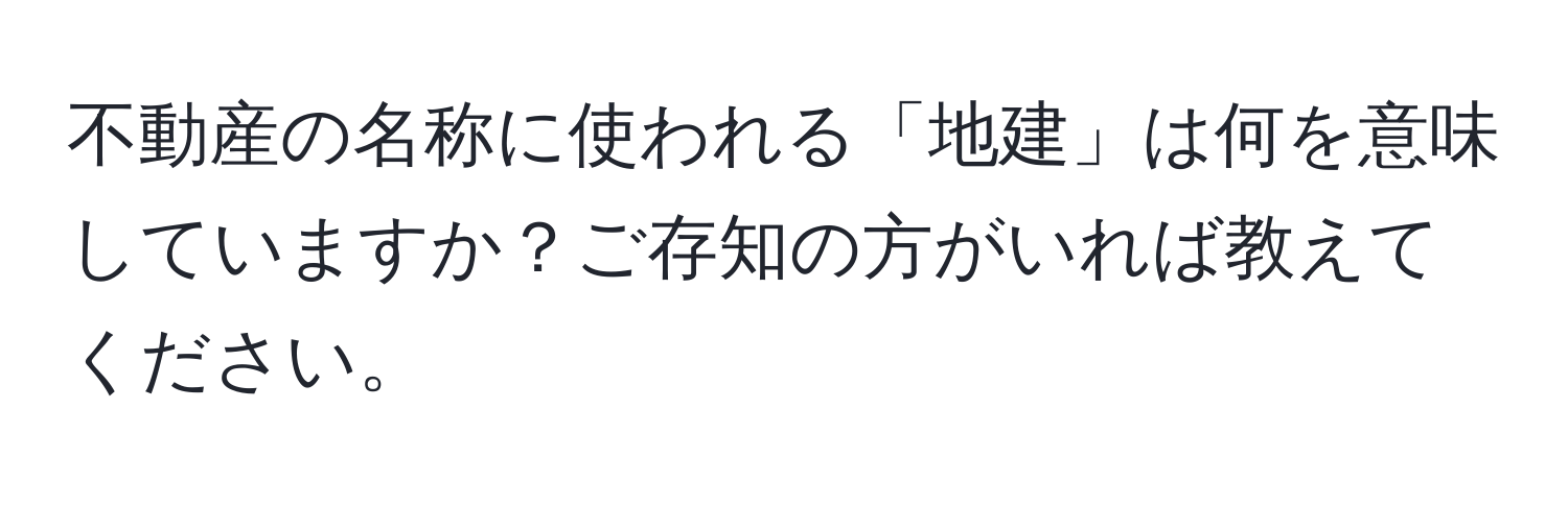 不動産の名称に使われる「地建」は何を意味していますか？ご存知の方がいれば教えてください。