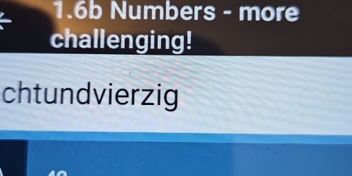 1.6b Numbers - more 
challenging! 
chtundvierzig