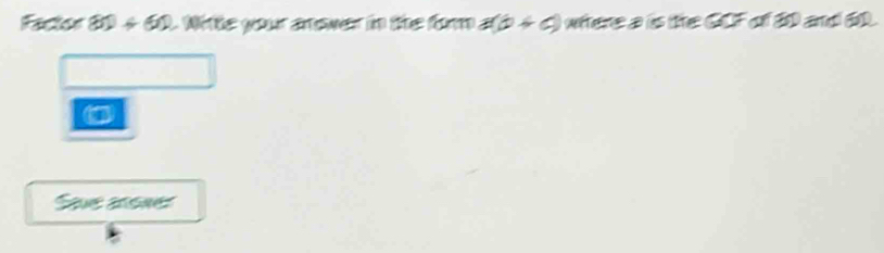 Factor 80+60 l. Nitte your anewer in the form a(a+c) where a is the GOF of 20 and 60. 
Saue aoser