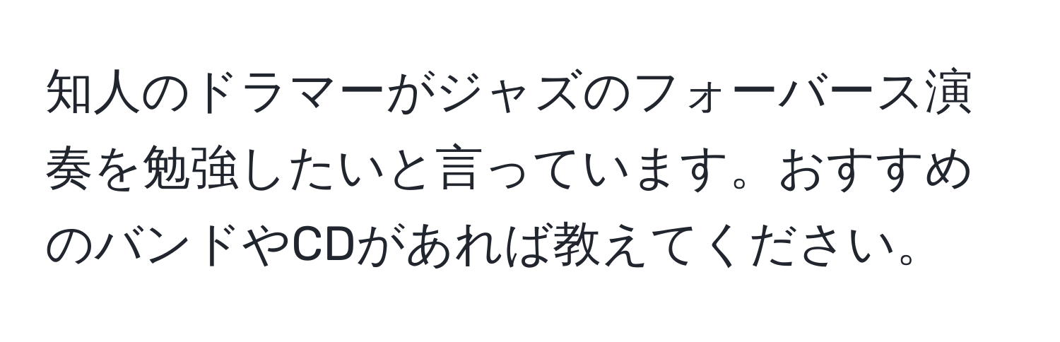 知人のドラマーがジャズのフォーバース演奏を勉強したいと言っています。おすすめのバンドやCDがあれば教えてください。