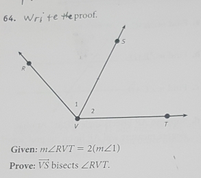 Vrite e proof. 
Given: m∠ RVT=2(m∠ 1)
Prove: vector VS bisects ∠ RVT.