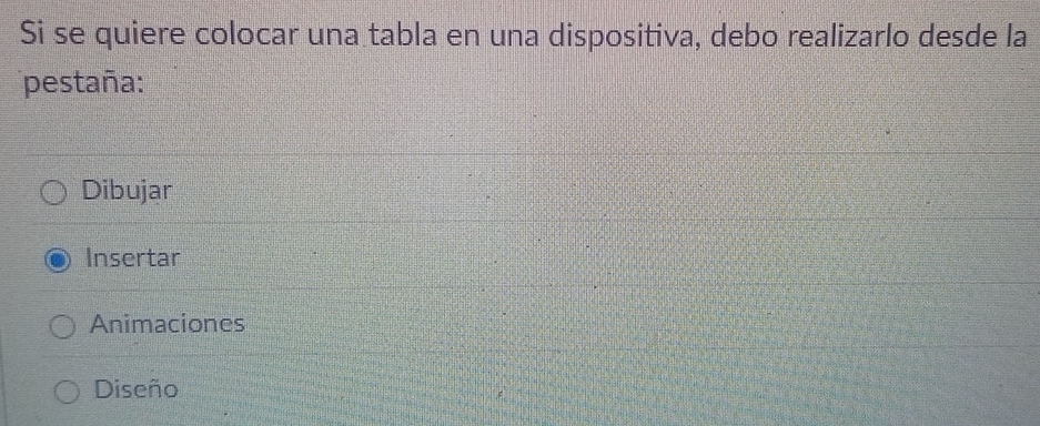 Si se quiere colocar una tabla en una dispositiva, debo realizarlo desde la
pestaña:
Dibujar
Insertar
Animaciones
Diseño