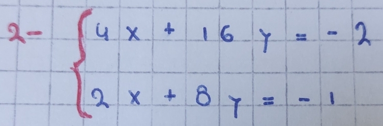 2-beginarrayl 4x+16y=-2 2x+8y=-1endarray.