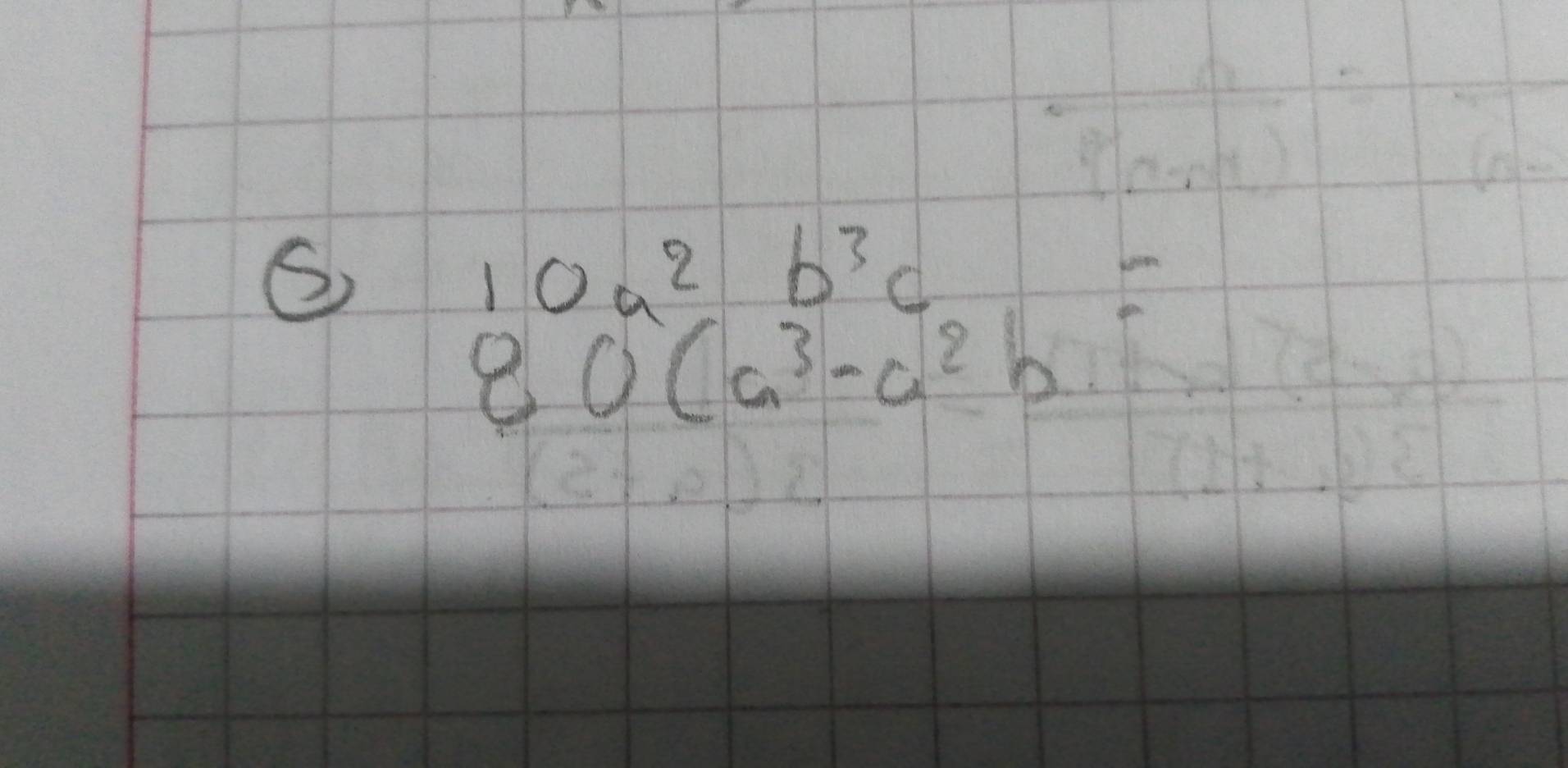 10a^2b^3c
x
80(a^3-a^2b)