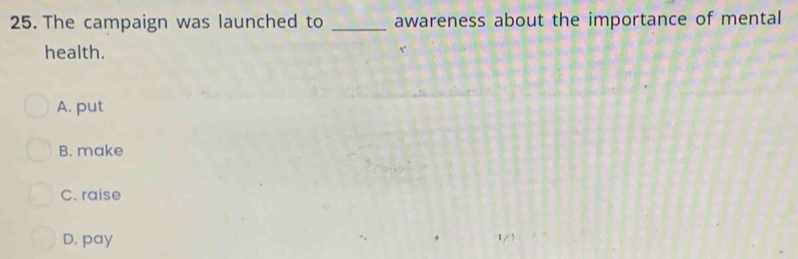 The campaign was launched to _awareness about the importance of mental
health.
A. put
B. make
C. raise
D. pay