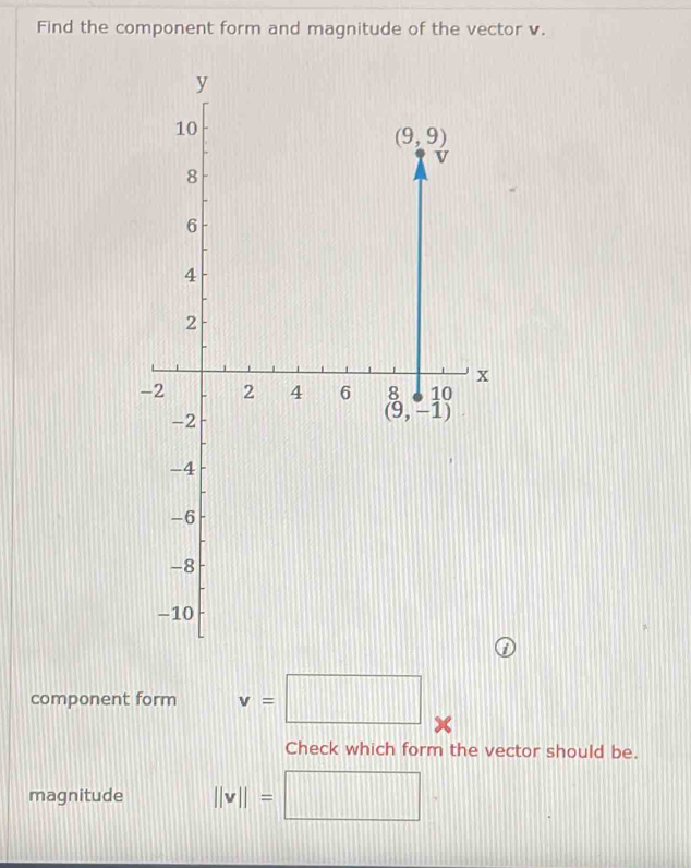 Find the component form and magnitude of the vector v.
component form v=□ x
Check which form the vector should be.
magnitude ||v||=□