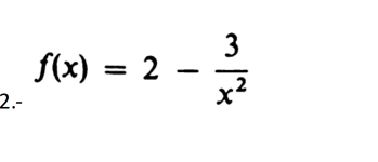 2.- f(x)=2- 3/x^2 