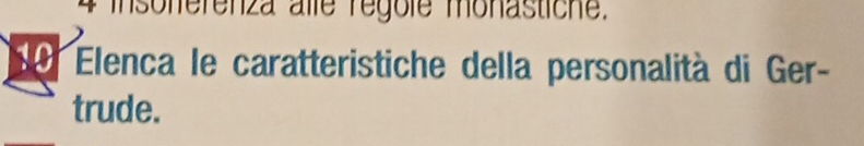 insonerenza alle regole monästiche. 
10 Elenca le caratteristiche della personalità di Ger- 
trude.