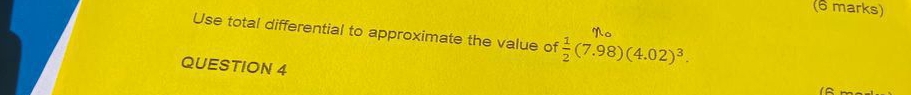 Use total differential to approximate the value of  1/2 (7.98)(4.02)^3.
M
QUESTION 4