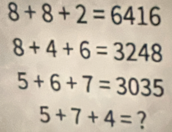 Solved: 8+8+2=6416 8+4+6=3248 5+6+7=3035 5+7+4= ? [Math]