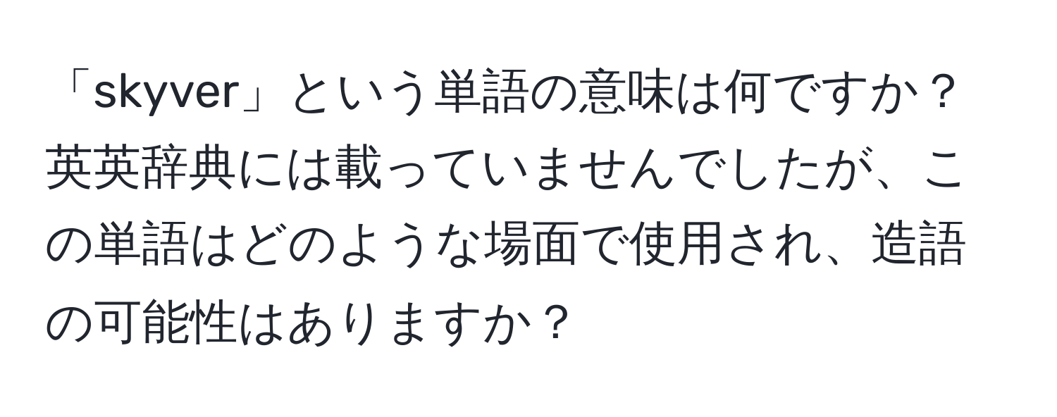 「skyver」という単語の意味は何ですか？英英辞典には載っていませんでしたが、この単語はどのような場面で使用され、造語の可能性はありますか？