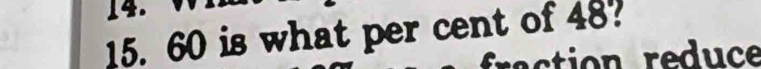 15. 60 is what per cent of 48? 
fraction reduce