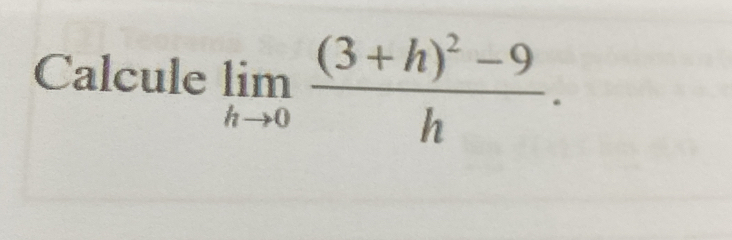 Calcule limlimits _hto 0frac (3+h)^2-9h.