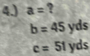 4.) a= ?
b=45yds
c=51yds