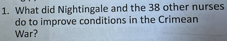 What did Nightingale and the 38 other nurses 
do to improve conditions in the Crimean 
War?