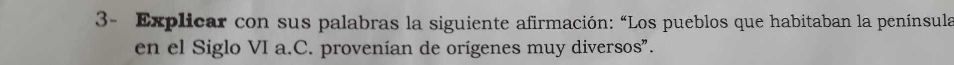 3- Explicar con sus palabras la siguiente afirmación: “Los pueblos que habitaban la península 
en el Siglo VI a.C. provenían de orígenes muy diversos".