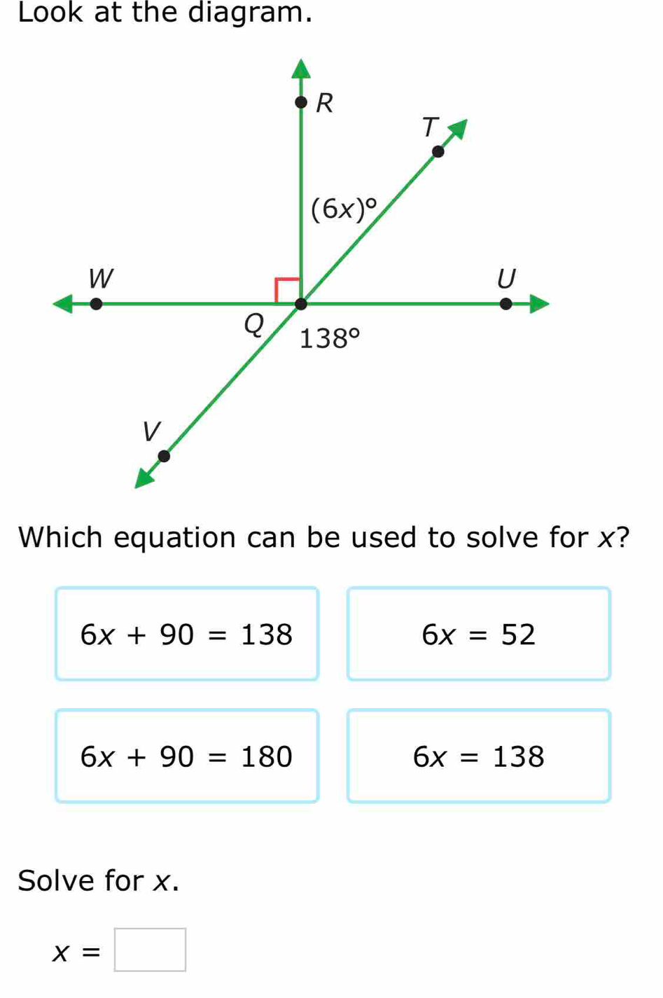 Look at the diagram.
Which equation can be used to solve for x?
6x+90=138
6x=52
6x+90=180
6x=138
Solve for x.
x=□