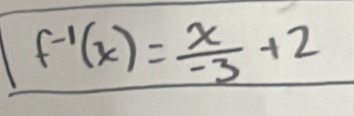 f^(-1)(x)= x/-3 +2