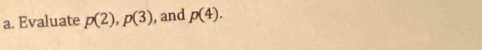 Evaluate p(2), p(3) , and p(4).