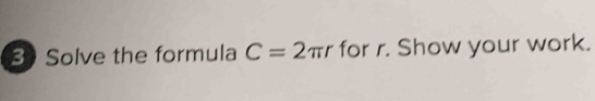 Solve the formula C=2π r for r. Show your work.