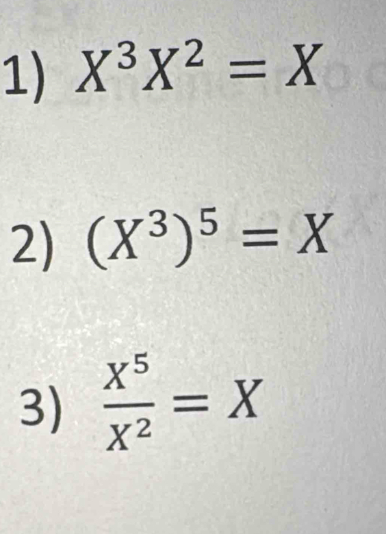 X^3X^2=X
2) (X^3)^5=X
3)  X^5/X^2 =X