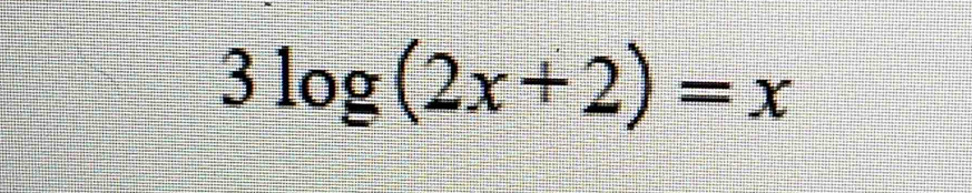 3log (2x+2)=x