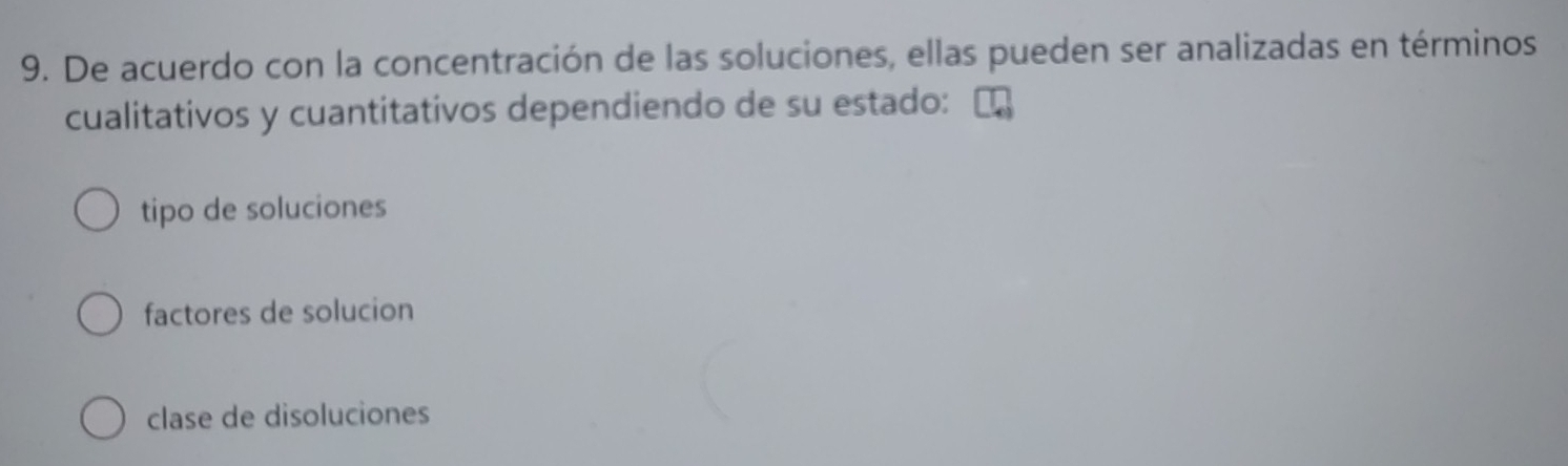 De acuerdo con la concentración de las soluciones, ellas pueden ser analizadas en términos
cualitativos y cuantitativos dependiendo de su estado:
tipo de soluciones
factores de solucion
clase de disoluciones