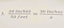  20inches/50feet = 30inches/x 