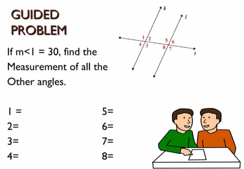 GUIDED 
PROBLEM 
If m , find the 
Measurement of all the 
Other angles.
I=
5=
2=
6=
3=
7=
4=
8=