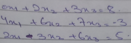0x_1+2x_2+3x_3=8
4x_1+6x_2+7x_3=-3
2x_1· 3x_2+6x_3=5