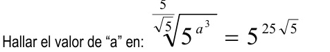 Hallar el valor de “ a ” en: sqrt[frac 5sqrt 5](5^(a^3))=5^(25sqrt(5))